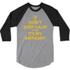 keep calm cause it s my birthday 3/4 Sleeve Shirt