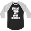 i want pizza not your opinion 3/4 Sleeve Shirt