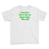 if you don't talk to your cat about cat nip who will Youth Tee