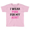 i wear pink for my aunt breast cancer Toddler T-shirt