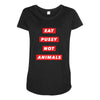 eat pussy not animals Maternity Scoop Neck T-shirt