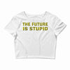 the future is stupid Crop Top