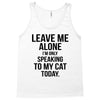 Leave Me Alone I Am Only Speaking To My Cat Today Tank Top