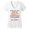 how do you keep an idiot entertained for hours see front Women's V-Neck T-Shirt