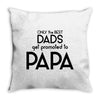 Only the Best Dads get Promoted to Papa Throw Pillow