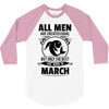 All Men Are Created Equal But Only The Best Are Born In March 3/4 Sleeve Shirt