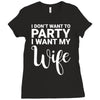 i dont want to party i want my wife Ladies Fitted T-Shirt