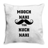 mooch nai toh kuch nai Throw Pillow