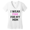 i wear pink for my mom breast cancer Women's V-Neck T-Shirt