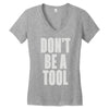 don't be a tool Women's V-Neck T-Shirt