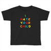 i hate your child Toddler T-shirt