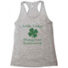 irish today hungover tomorrow Racerback Tank