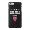 I Am The Best Mother's Day Gift Ever iPhone 7 Case