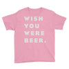 wish you were beer Youth Tee