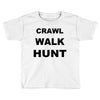 crawl walk hunt Toddler T-shirt
