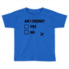 am i drunk Toddler T-shirt
