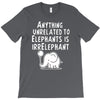 anything unrelated to elephants is irrelephant T-Shirt