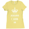 Don't Be Jealous Just Because Look This Good At 40 Ladies Fitted T-Shirt