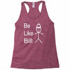 be like bill meme Racerback Tank