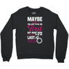 Maybe I Was Too Late To Be His First But Right Now I'm Happy To Be His Crewneck Sweatshirt