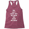 THEY DONT KNOW THAT WE KNOW THEY KNOW WE KNOW Racerback Tank