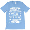 My Dad Is Totally My Most Favorite Guy of All Time in the History of F T-Shirt
