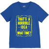 that's a horrible idea what time V-Neck Tee