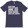 sarcasm and attitude areso much chaper than therapy and bail money T-Shirt