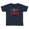 legends are born april Toddler T-shirt