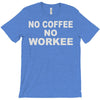 no cofeeee no workeeee T-Shirt