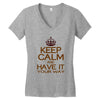 keep calm have it Women's V-Neck T-Shirt