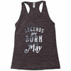 legends are born in may funny Racerback Tank
