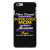 I Never Dreamed I'd Grow Up To Be A Super Cool Mom Of A Freaking Aweso iPhone 6 Plus/6s Plus Case