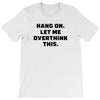 Hang On Let Me Overthink This T-Shirt