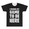 i paused my game to be here All Over Men's T-shirt