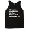 I&rsquo;M not the Step Father I&rsquo;M The Father That STEPPED UP Tank Top