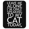 Leave Me Alone, I'm Only Speaking To My Cat Today. Mousepad