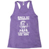 Back Off I Have A Crazy Papa And I am not Afraid To Use Him Racerback Tank