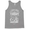 I Don't Need Therapy Just to Go Gardening Tank Top