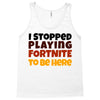I stopped playing fortnite to be here Tank Top