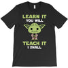 Learn It You Will Teach It I Shall Cute Yoda T-Shirt