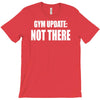 gym update not there T-Shirt