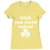 irish you were naked funny t shirt Ladies Fitted T-Shirt