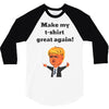 make my t shirt great again 3/4 Sleeve Shirt
