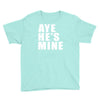 aye he's mine funny Youth Tee