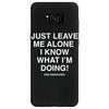 Just Leave Me Alone I Know What I'm Doing Samsung Galaxy S8