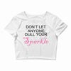 don't let anyone dull your sparkle Crop Top