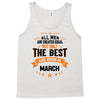 All Men Created Equal But The Best Born In March Tank Top