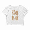 saw dust is man glitter Crop Top