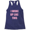 i woke up like this Racerback Tank